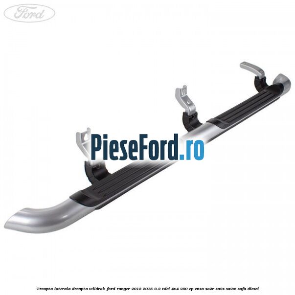 Treapta laterala dreapta Wildrak Ford Ranger 2012-2015 3.2 TDCi 4x4 200 cp ENSA, SA2R, SA2S, SA2W, SAFA diesel