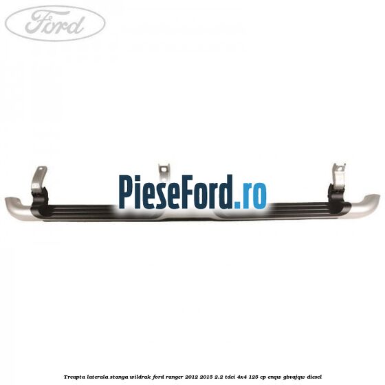 Treapta laterala stanga Wildrak Ford Ranger 2012-2015 2.2 TDCi 4x4 125 cp Treapta laterala stanga Wildrak Ford Ranger 2012-2015 2.2 TDCi 4x4 125 cp ENQW, GBVAJQW diesel