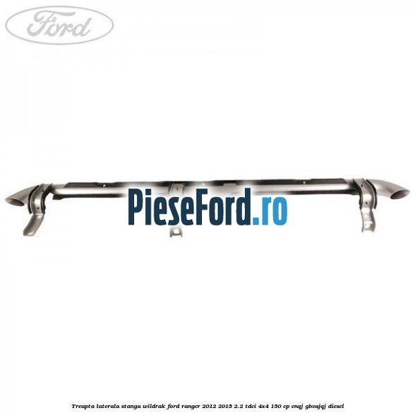 Treapta laterala stanga Wildrak Ford Ranger 2012-2015 2.2 TDCi 4x4 150 cp Treapta laterala stanga Wildrak Ford Ranger 2012-2015 2.2 TDCi 4x4 150 cp ENQJ, GBVAJQJ diesel