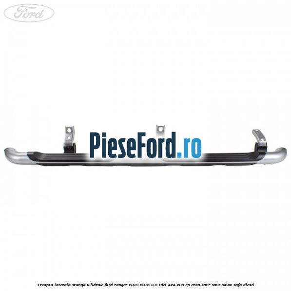 Treapta laterala stanga Wildrak Ford Ranger 2012-2015 3.2 TDCi 4x4 200 cp ENSA, SA2R, SA2S, SA2W, SAFA diesel