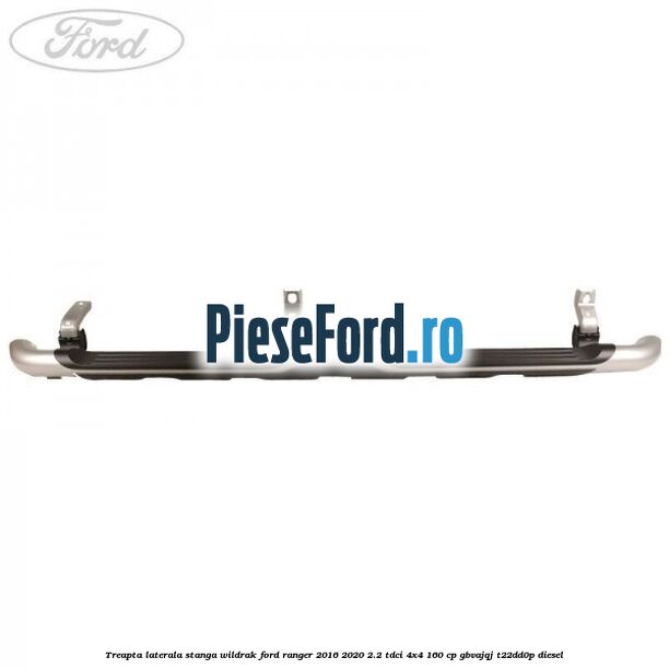 Treapta laterala stanga Wildrak Ford Ranger 2016-2020 2.2 TDCi 4x4 160 cp Treapta laterala stanga Wildrak Ford Ranger 2016-2020 2.2 TDCi 4x4 160 cp GBVAJQJ, T22DD0P diesel