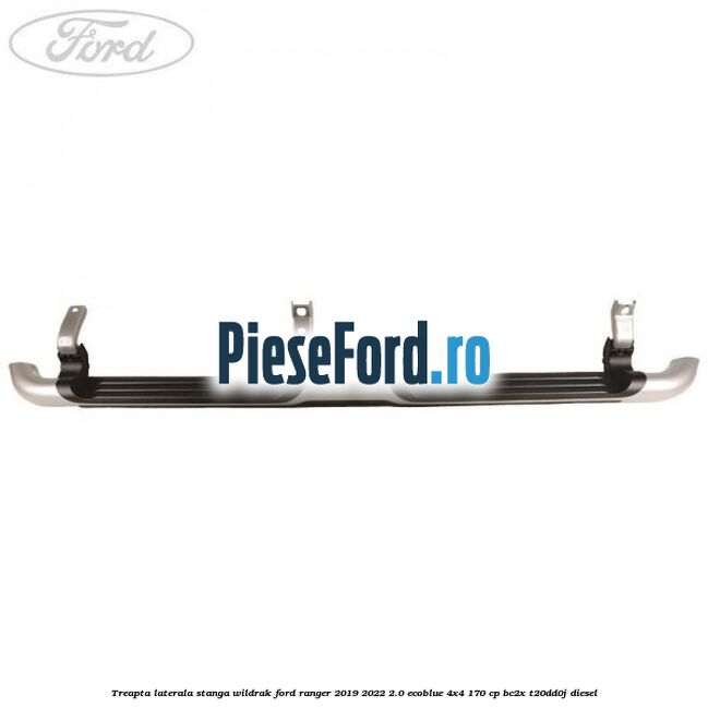 Treapta laterala stanga Wildrak Ford Ranger 2019-2022 2.0 EcoBlue 4x4 170 cp BC2X, T20DD0J diesel