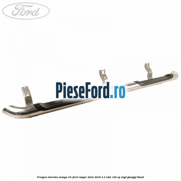 Treapta laterala stanga XLT Ford Ranger 2012-2015 2.2 TDCi 120 cp ENPF, GBVAJPF diesel