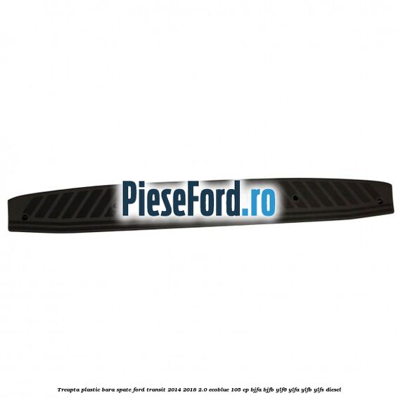 Treapta plastic bara spate Ford Transit 2014-2018 2.0 EcoBlue 105 cp BJFA, BJFB, YLF6, YLFA, YLFB, YLFS diesel