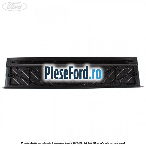 Treapta plastic usa culisanta dreapta Ford Transit 2006-2014 2.2 TDCi 125 cp CYFA, CYFB, CYFC, CYFD diesel
