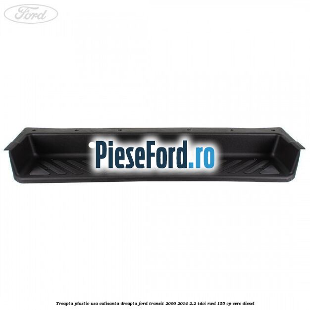 Treapta plastic usa culisanta dreapta Ford Transit 2006-2014 2.2 TDCi RWD 155 cp Treapta plastic usa culisanta dreapta Ford Transit 2006-2014 2.2 TDCi RWD 155 cp CVRC diesel