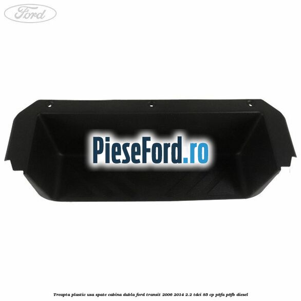 Treapta plastic usa spate cabina dubla Ford Transit 2006-2014 2.2 TDCi 85 cp P8FA, P8FB diesel