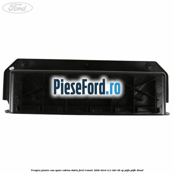 Treapta plastic usa spate cabina dubla Ford Transit 2006-2014 2.2 TDCi 85 cp P8FA, P8FB diesel