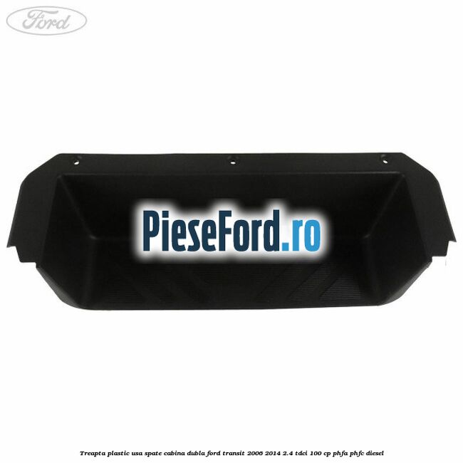 Treapta plastic usa spate cabina dubla Ford Transit 2006-2014 2.4 TDCi 100 cp PHFA, PHFC diesel