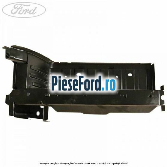 Treapta usa fata dreapta Ford Transit 2000-2006 2.4 TDdi 120 cp D4FA diesel