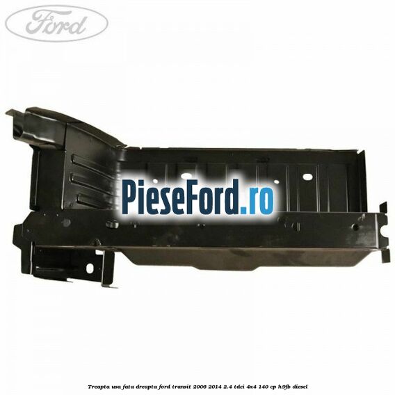 Treapta usa fata dreapta Ford Transit 2006-2014 2.4 TDCi 4x4 140 cp Treapta usa fata dreapta Ford Transit 2006-2014 2.4 TDCi 4x4 140 cp H9FB diesel