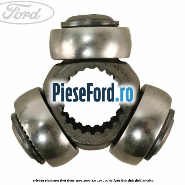 Tripoda planetara Ford Focus 1998-2004 1.6 16V 100 cp FYDA, FYDB, FYDC, FYDD benzina