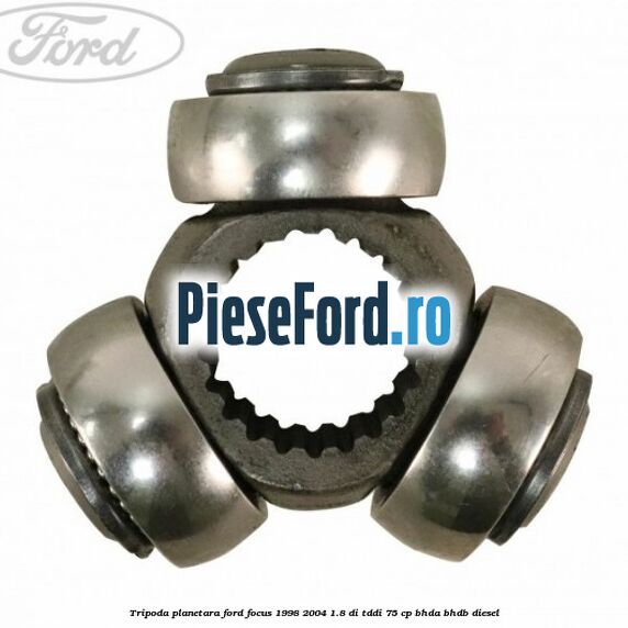 Tripoda planetara Ford Focus 1998-2004 1.8 DI/TDDi 75 cp BHDA, BHDB diesel