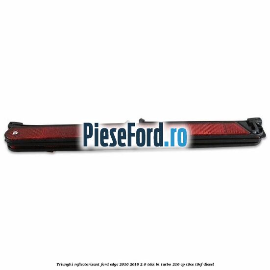 Triunghi reflectorizant Ford Edge 2016-2018 2.0 TDCi Bi-Turbo 210 cp T9CE, T9CF diesel