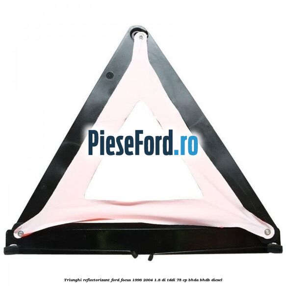 Triunghi reflectorizant Ford Focus 1998-2004 1.8 DI/TDDi 75 cp Triunghi reflectorizant Ford Focus 1998-2004 1.8 DI/TDDi 75 cp BHDA, BHDB diesel