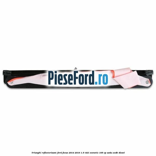 Triunghi reflectorizant Ford Focus 2014-2018 1.5 TDCi ECOnetic 105 cp AEDA, XXDB diesel