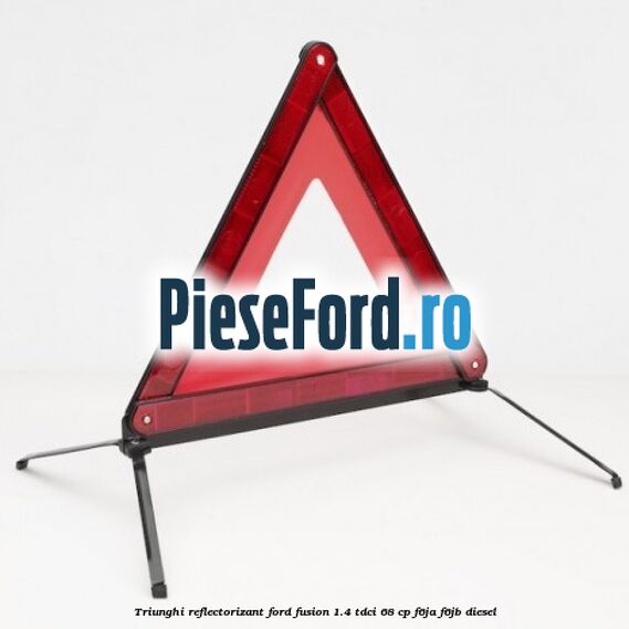 Triunghi reflectorizant Ford Fusion 1.4 TDCi 68 cp F6JA, F6JB diesel