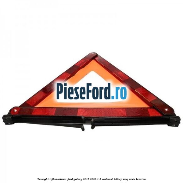 Triunghi reflectorizant Ford Galaxy 2015-2023 1.5 EcoBoost 160 cp Triunghi reflectorizant Ford Galaxy 2015-2023 1.5 EcoBoost 160 cp UNCJ, UNCK benzina
