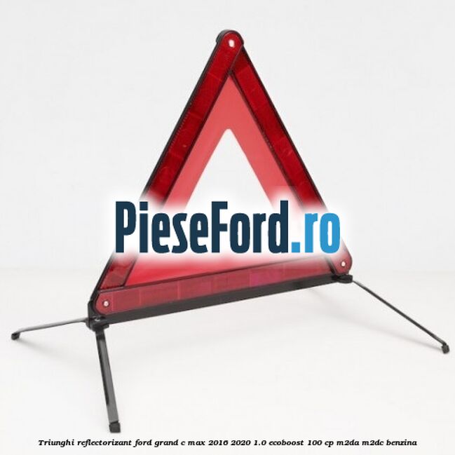 Triunghi reflectorizant Ford Grand C-Max 2016-2020 1.0 EcoBoost 100 cp M2DA, M2DC benzina