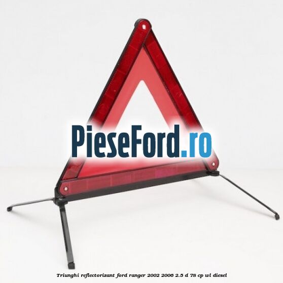 Triunghi reflectorizant Ford Ranger 2002-2006 2.5 D 78 cp WL diesel