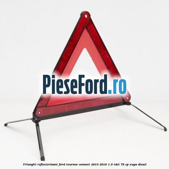 Triunghi reflectorizant Ford Tourneo Connect 2013-2018 1.5 TDCi 75 cp Triunghi reflectorizant Ford Tourneo Connect 2013-2018 1.5 TDCi 75 cp XUGA diesel