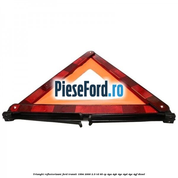 Triunghi reflectorizant Ford Transit 1994-2000 2.5 TD 85 cp 4GA, 4GB, 4GC, 4GD, 4GE, 4GF diesel