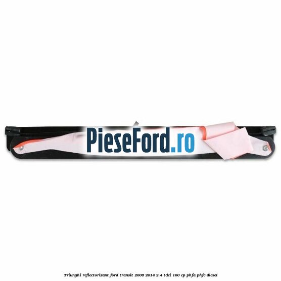 Triunghi reflectorizant Ford Transit 2006-2014 2.4 TDCi 100 cp PHFA, PHFC diesel
