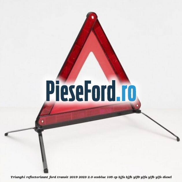Triunghi reflectorizant Ford Transit 2019-2023 2.0 EcoBlue 105 cp Triunghi reflectorizant Ford Transit 2019-2023 2.0 EcoBlue 105 cp BJFA, BJFB, YLF6, YLFA, YLFB, YLFS diesel