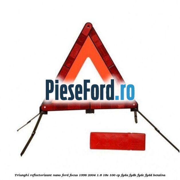 Triunghi reflectorizant Nano Ford Focus 1998-2004 1.6 16V 100 cp FYDA, FYDB, FYDC, FYDD benzina