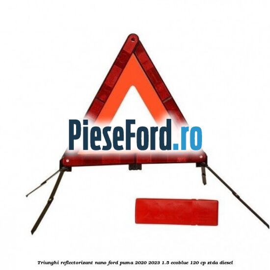 Triunghi reflectorizant Nano Ford Puma 2020-2023 1.5 EcoBlue 120 cp ZTDA diesel