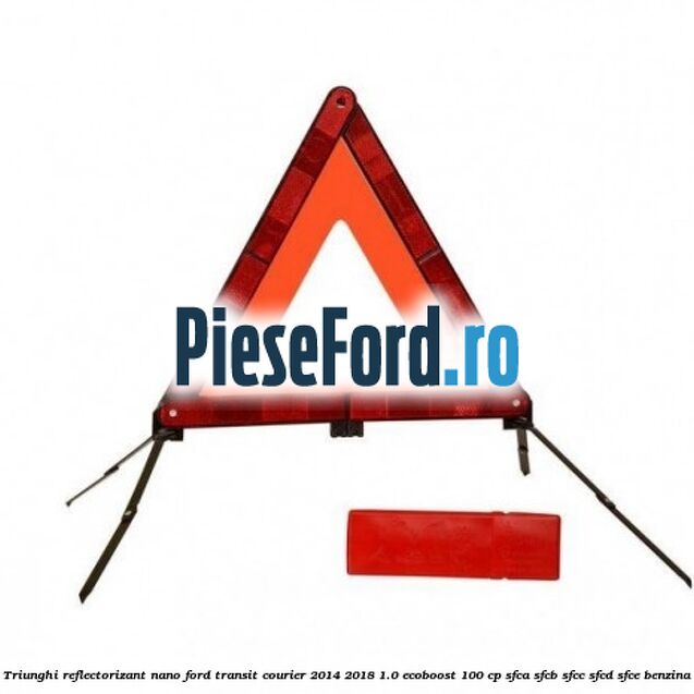 Triunghi reflectorizant Nano Ford Transit Courier 2014-2018 1.0 EcoBoost 100 cp SFCA, SFCB, SFCC, SFCD, SFCE benzina