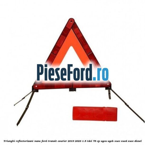 Triunghi reflectorizant Nano Ford Transit Courier 2019-2023 1.5 TDCi 75 cp Triunghi reflectorizant Nano Ford Transit Courier 2019-2023 1.5 TDCi 75 cp UGCA, UGCB, XUCC, XUCD, XUCE diesel
