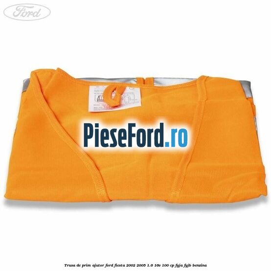 Trusa de prim ajutor Ford Fiesta 2002-2005 1.6 16V 100 cp FYJA, FYJB benzina