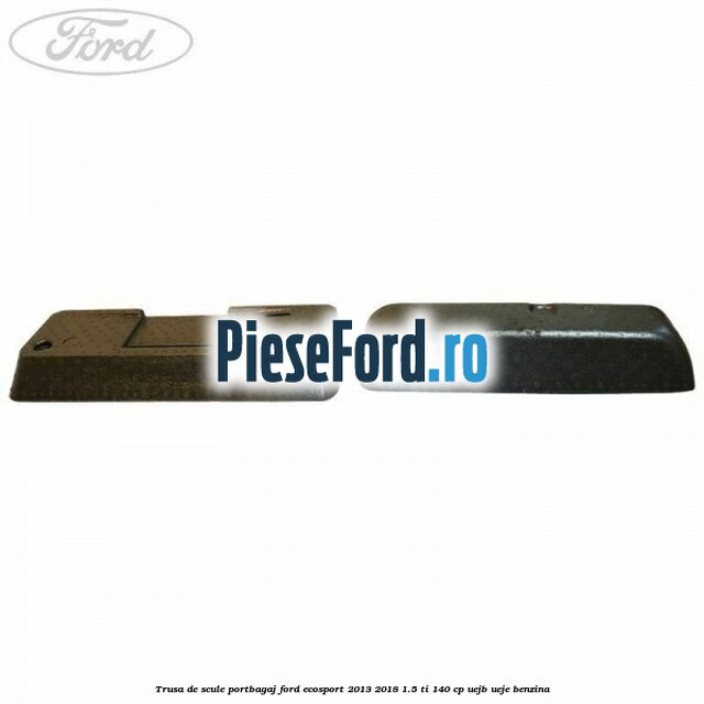 Trusa de scule portbagaj Ford EcoSport 2013-2018 1.5 Ti 140 cp UEJB, UEJE benzina