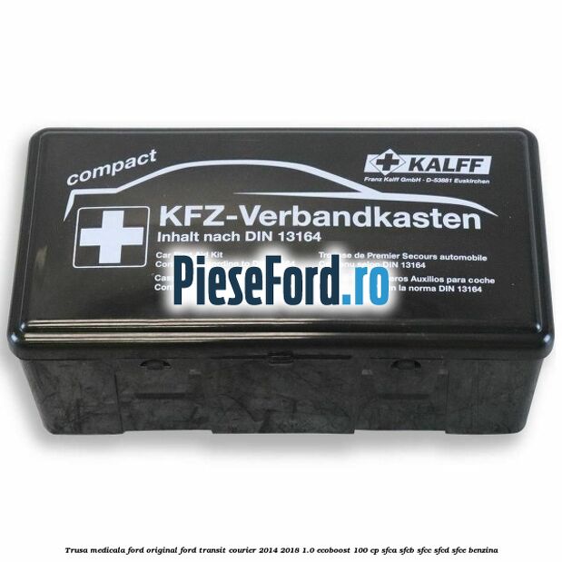 Trusa medicala Ford original Ford Transit Courier 2014-2018 1.0 EcoBoost 100 cp SFCA, SFCB, SFCC, SFCD, SFCE benzina