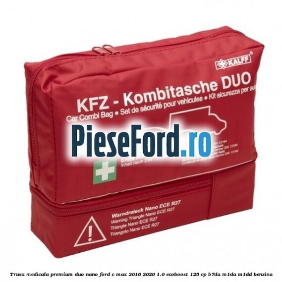 Trusa medicala premium Duo Nano Ford C-Max 2016-2020 1.0 EcoBoost 125 cp B7DA, M1DA, M1DD benzina