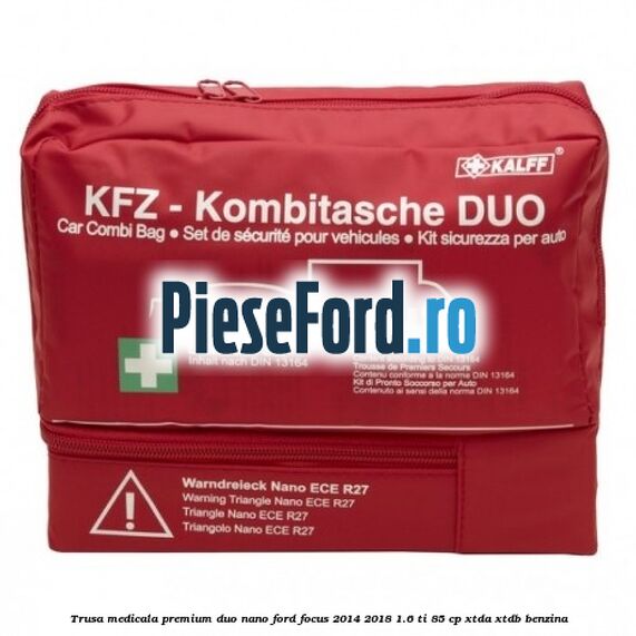 Trusa medicala premium Duo Nano Ford Focus 2014-2018 1.6 Ti 85 cp XTDA, XTDB benzina