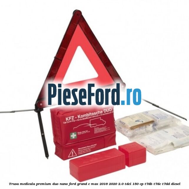 Trusa medicala premium Duo Nano Ford Grand C-Max 2016-2020 2.0 TDCi 150 cp Trusa medicala premium Duo Nano Ford Grand C-Max 2016-2020 2.0 TDCi 150 cp T7DB, T7DC, T7DD diesel