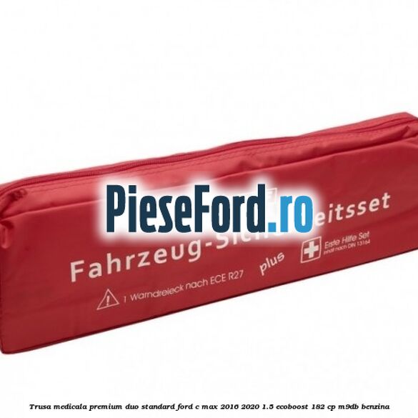 Trusa medicala premium Duo standard Ford C-Max 2016-2020 1.5 EcoBoost 182 cp M9DB benzina