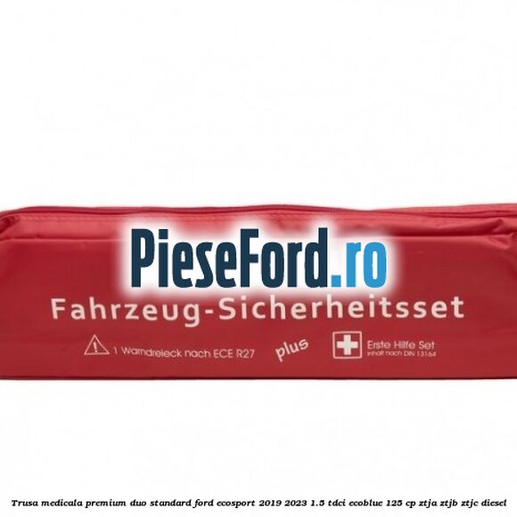 Trusa medicala premium Duo standard Ford EcoSport 2019-2023 1.5 TDCi EcoBlue 125 cp ZTJA, ZTJB, ZTJC diesel