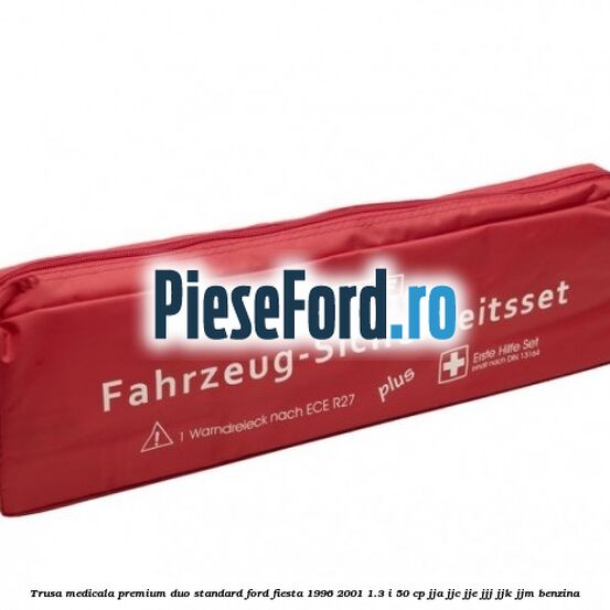 Trusa medicala premium Duo standard Ford Fiesta 1996-2001 1.3 i 50 cp JJA, JJC, JJE, JJJ, JJK, JJM benzina
