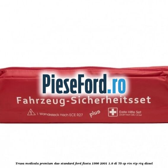 Trusa medicala premium Duo standard Ford Fiesta 1996-2001 1.8 DI 75 cp RTN, RTP, RTQ diesel