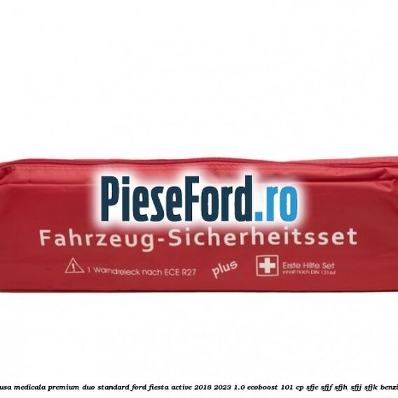 Trusa medicala premium Duo standard Ford Fiesta Active 2018-2023 1.0 EcoBoost 101 cp SFJE, SFJF, SFJH, SFJJ, SFJK benzina
