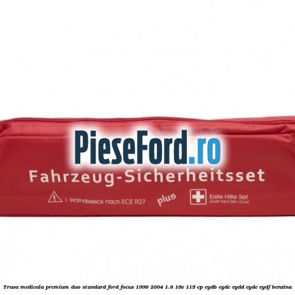 Trusa medicala premium Duo standard Ford Focus 1998-2004 1.8 16V 115 cp EYDB, EYDC, EYDD, EYDE, EYDF benzina
