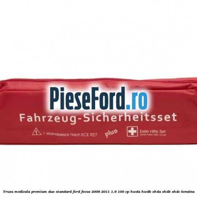 Trusa medicala premium Duo standard Ford Focus 2008-2011 1.6 100 cp HWDA, HWDB, SHDA, SHDB, SHDC benzina