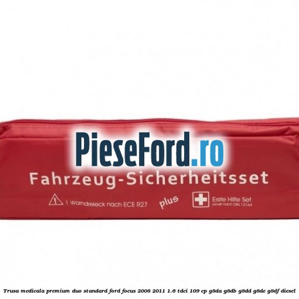 Trusa medicala premium Duo standard Ford Focus 2008-2011 1.6 TDCi 109 cp Trusa medicala premium Duo standard Ford Focus 2008-2011 1.6 TDCi 109 cp G8DA, G8DB, G8DD, G8DE, G8DF diesel