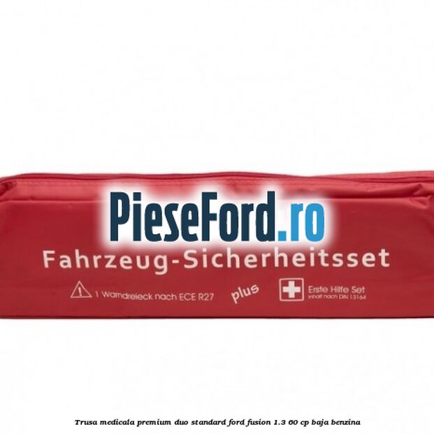 Trusa medicala premium Duo standard Ford Fusion 1.3 60 cp BAJA benzina