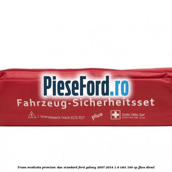 Trusa medicala premium Duo standard Ford Galaxy 2007-2014 1.8 TDCi 100 cp FFWA diesel