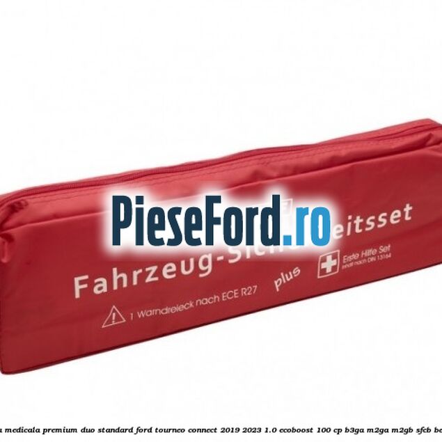Trusa medicala premium Duo standard Ford Tourneo Connect 2019-2023 1.0 EcoBoost 100 cp B3GA, M2GA, M2GB, SFCB benzina