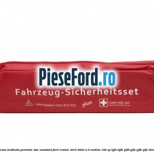 Trusa medicala premium Duo standard Ford Transit 2019-2023 2.0 EcoBlue 105 cp BJFA, BJFB, YLF6, YLFA, YLFB, YLFS diesel